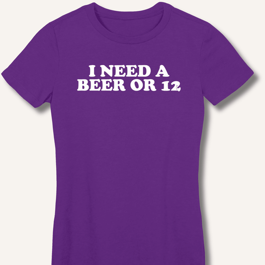I Need A Beer Or 12 Fitted T-Shirt - Sip & Shirt