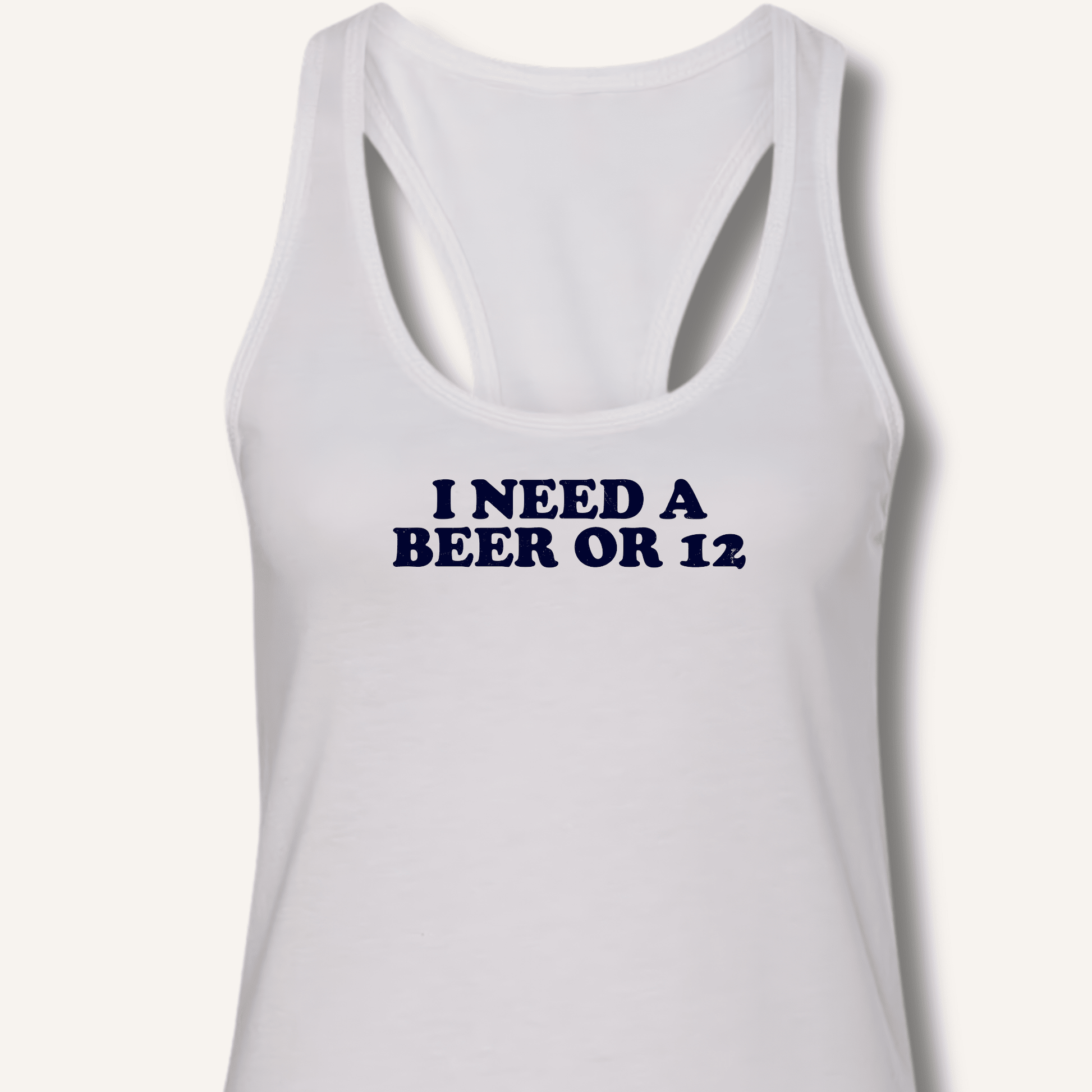 I Need A Beer Or 12 Racerback Tank - Sip & Shirt
