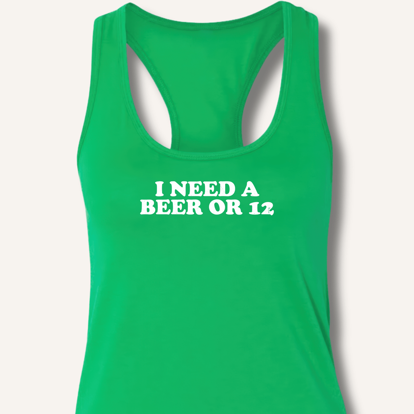 I Need A Beer Or 12 Racerback Tank - Sip & Shirt