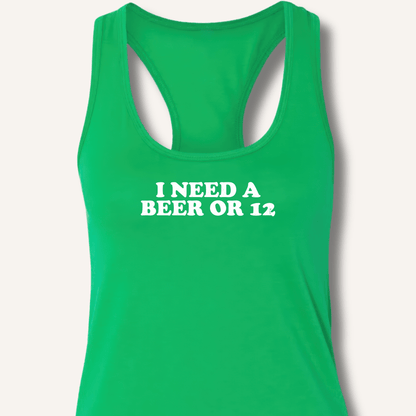 I Need A Beer Or 12 Racerback Tank - Sip & Shirt
