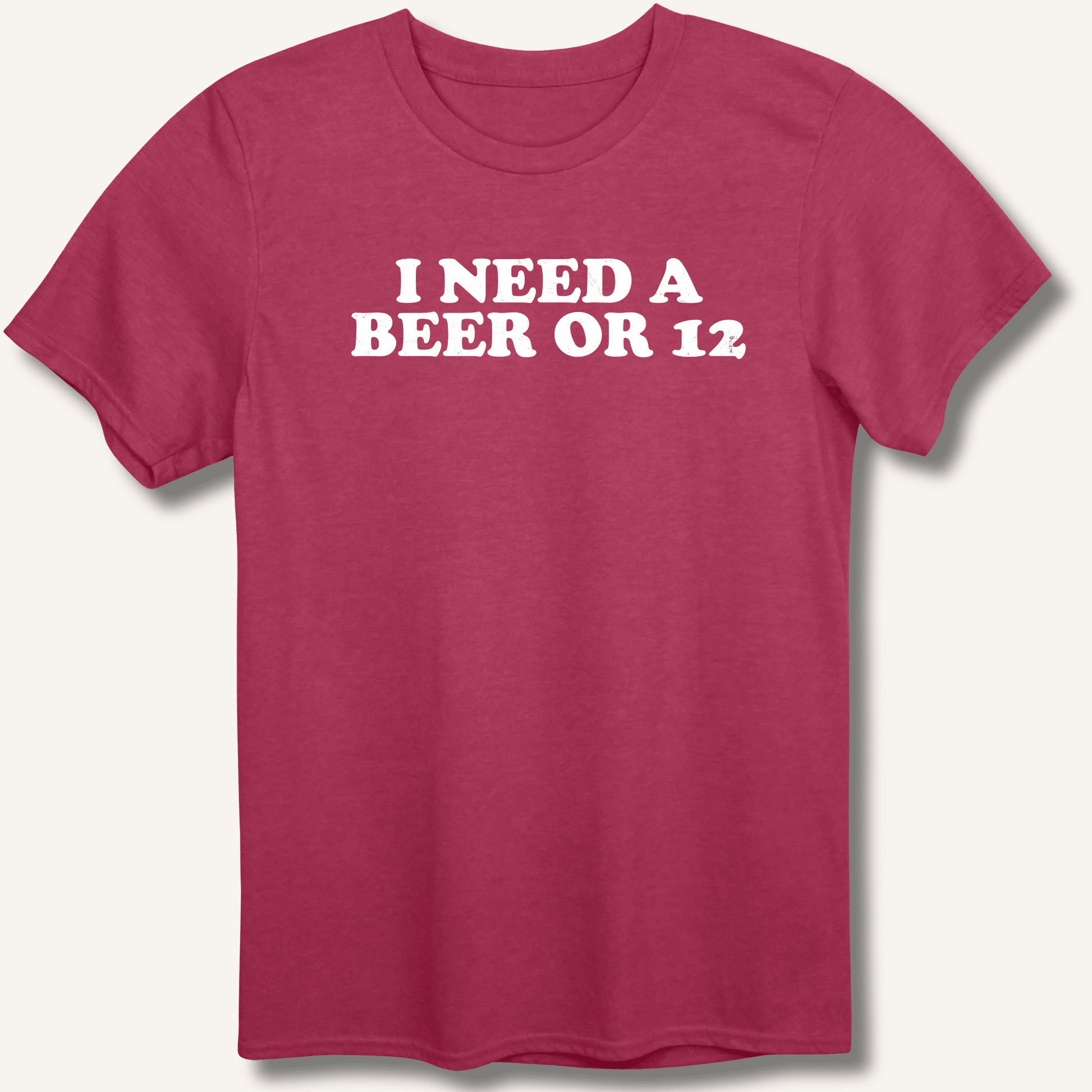 I Need A Beer Or 12 T-Shirt - Sip & Shirt