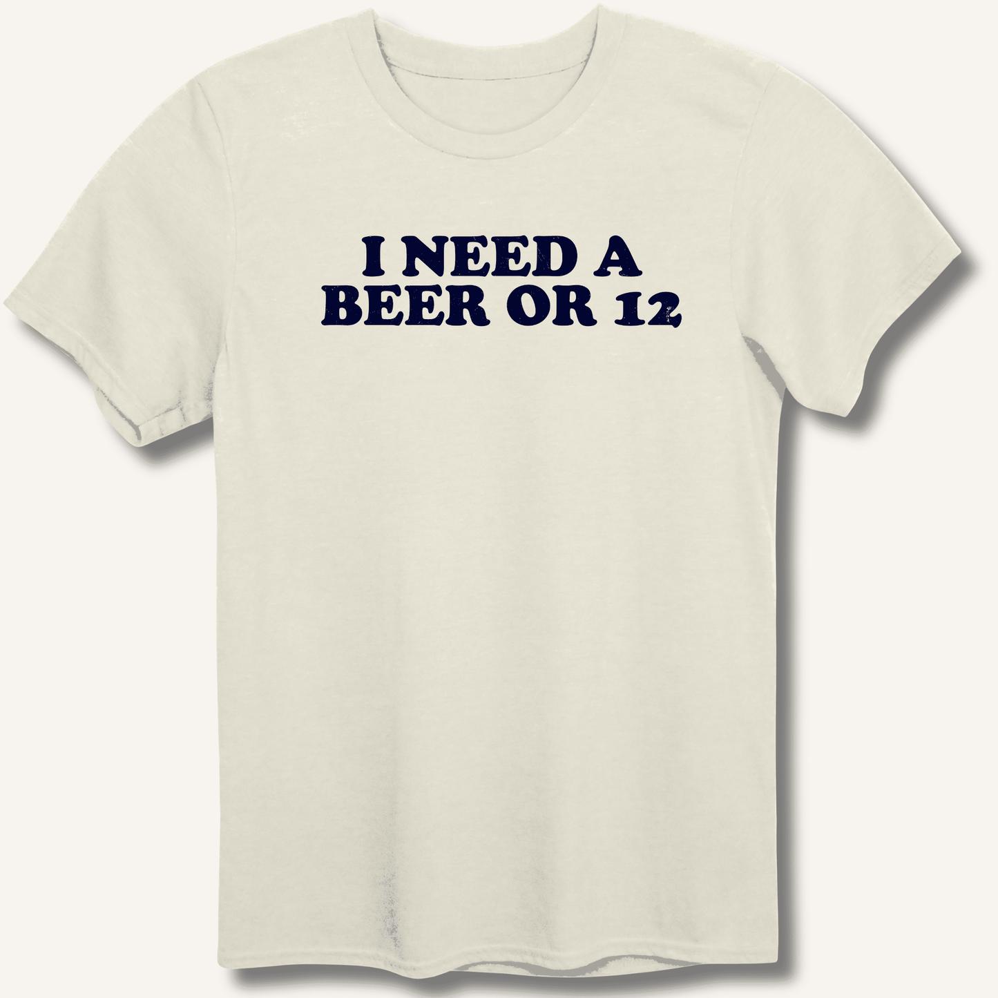 I Need A Beer Or 12 T-Shirt - Sip & Shirt