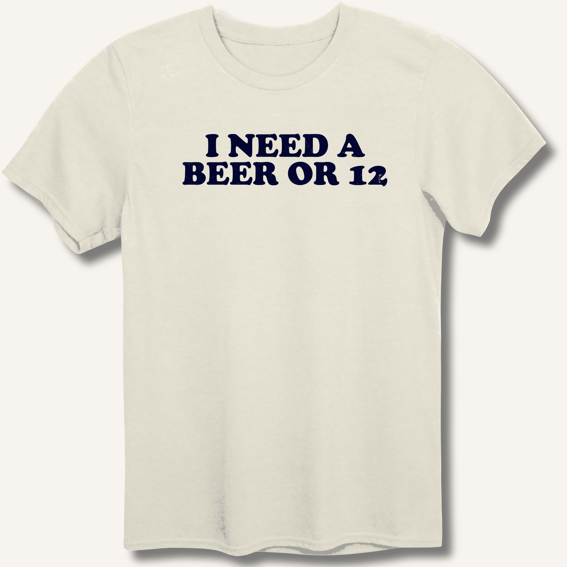 I Need A Beer Or 12 T-Shirt - Sip & Shirt