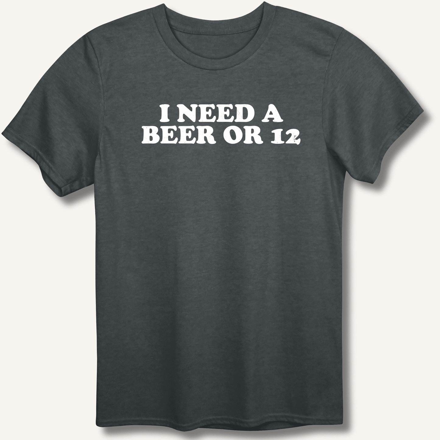 I Need A Beer Or 12 T-Shirt - Sip & Shirt