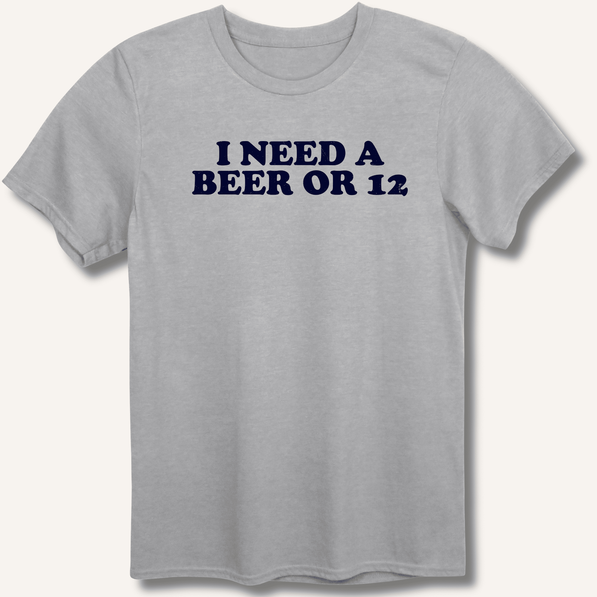 I Need A Beer Or 12 T-Shirt - Sip & Shirt