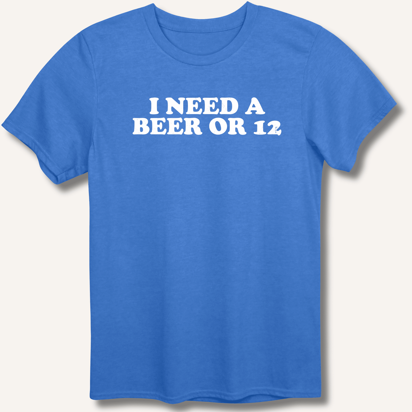 I Need A Beer Or 12 T-Shirt - Sip & Shirt