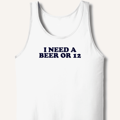 I Need A Beer Or 12 Tank - Sip & Shirt