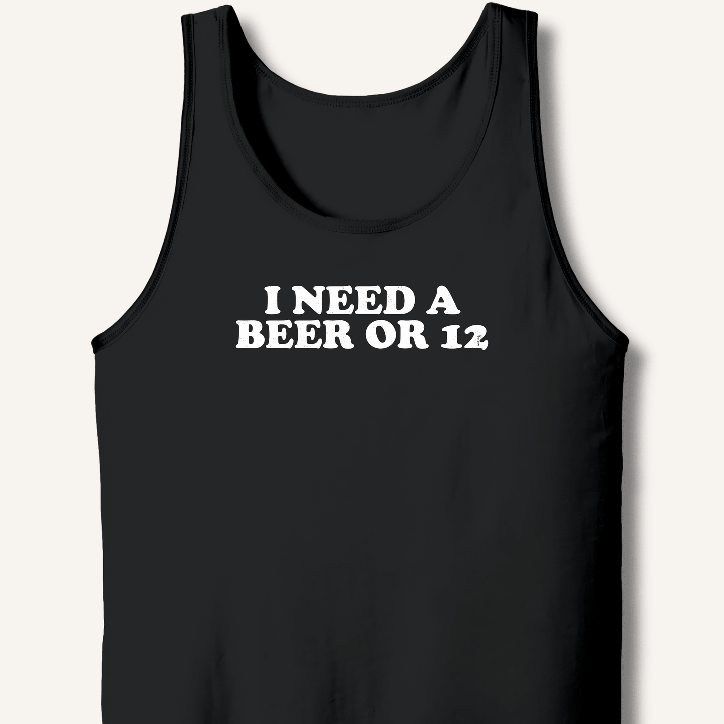 I Need A Beer Or 12 Tank - Sip & Shirt