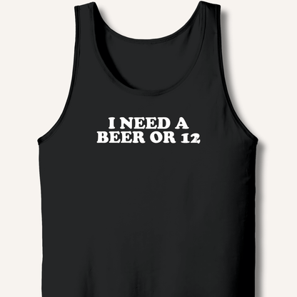I Need A Beer Or 12 Tank - Sip & Shirt