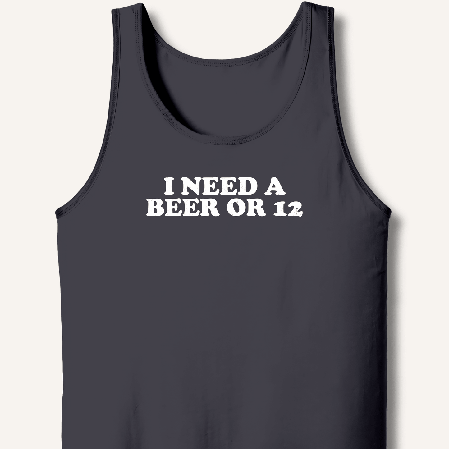 I Need A Beer Or 12 Tank - Sip & Shirt