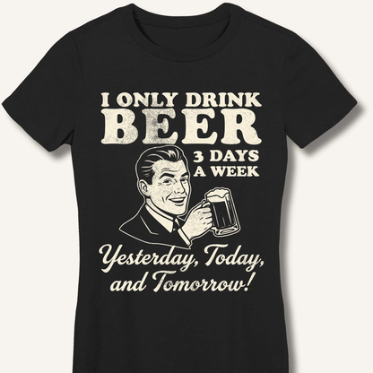 I Only Drink Beer 3 Days A Week Fitted T-Shirt - Sip & Shirt