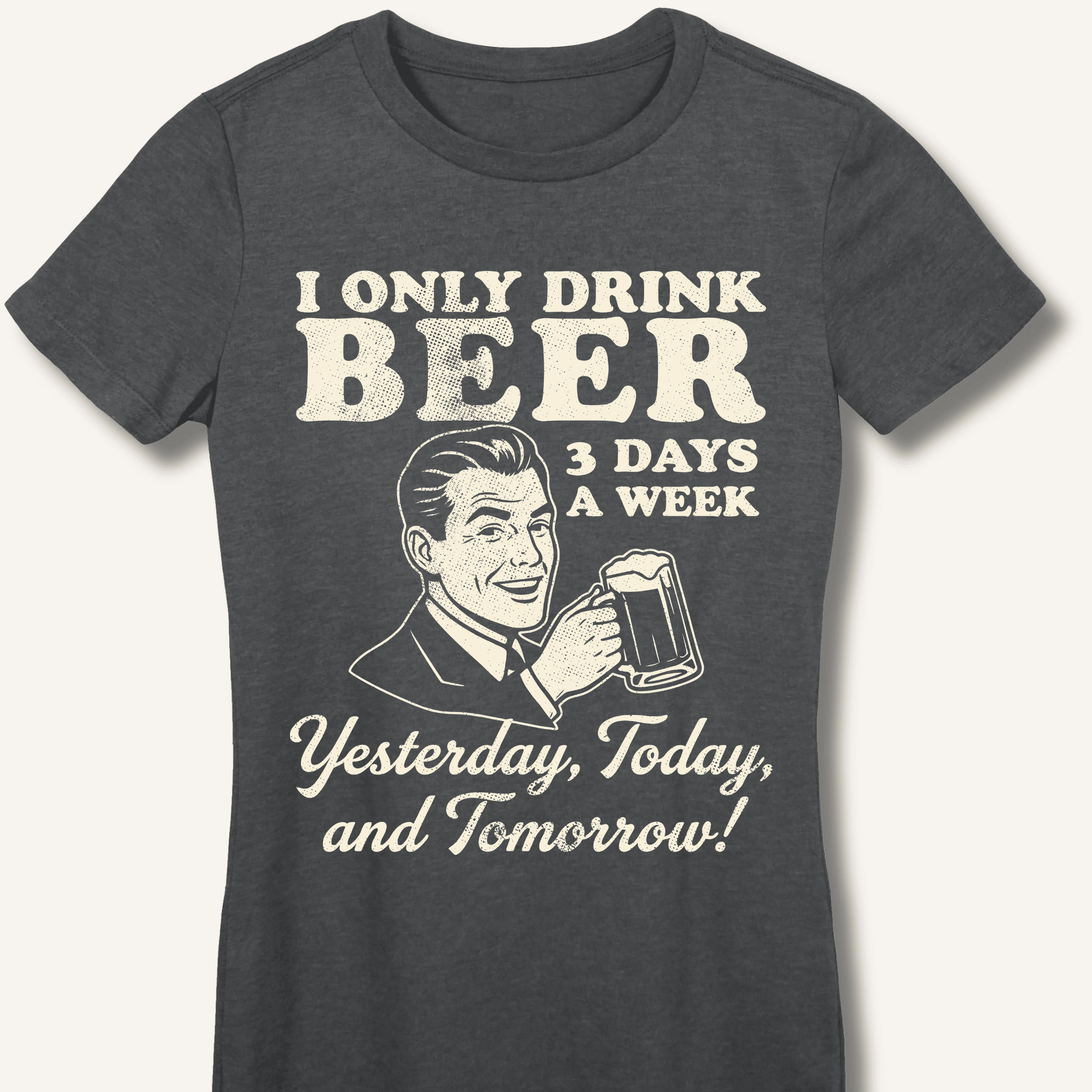 I Only Drink Beer 3 Days A Week Fitted T-Shirt - Sip & Shirt
