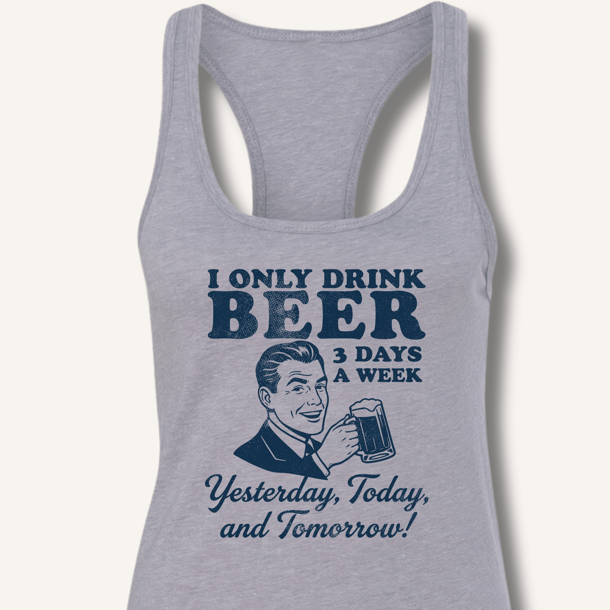 I Only Drink Beer 3 Days A Week Racerback Tank - Sip & Shirt