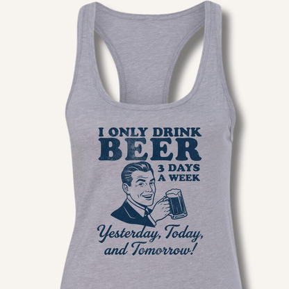 I Only Drink Beer 3 Days A Week Racerback Tank - Sip & Shirt