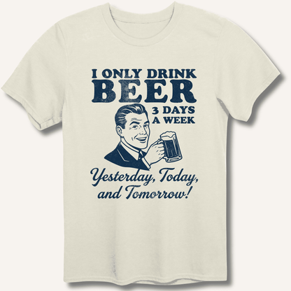 I Only Drink Beer 3 Days A Week T-Shirt - Sip & Shirt