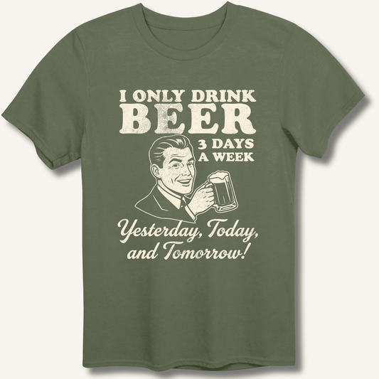 I Only Drink Beer 3 Days A Week T-Shirt - Sip & Shirt