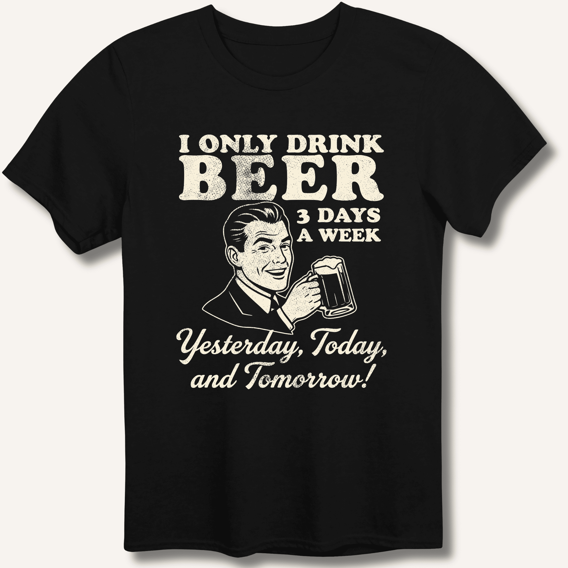 I Only Drink Beer 3 Days A Week T-Shirt - Sip & Shirt