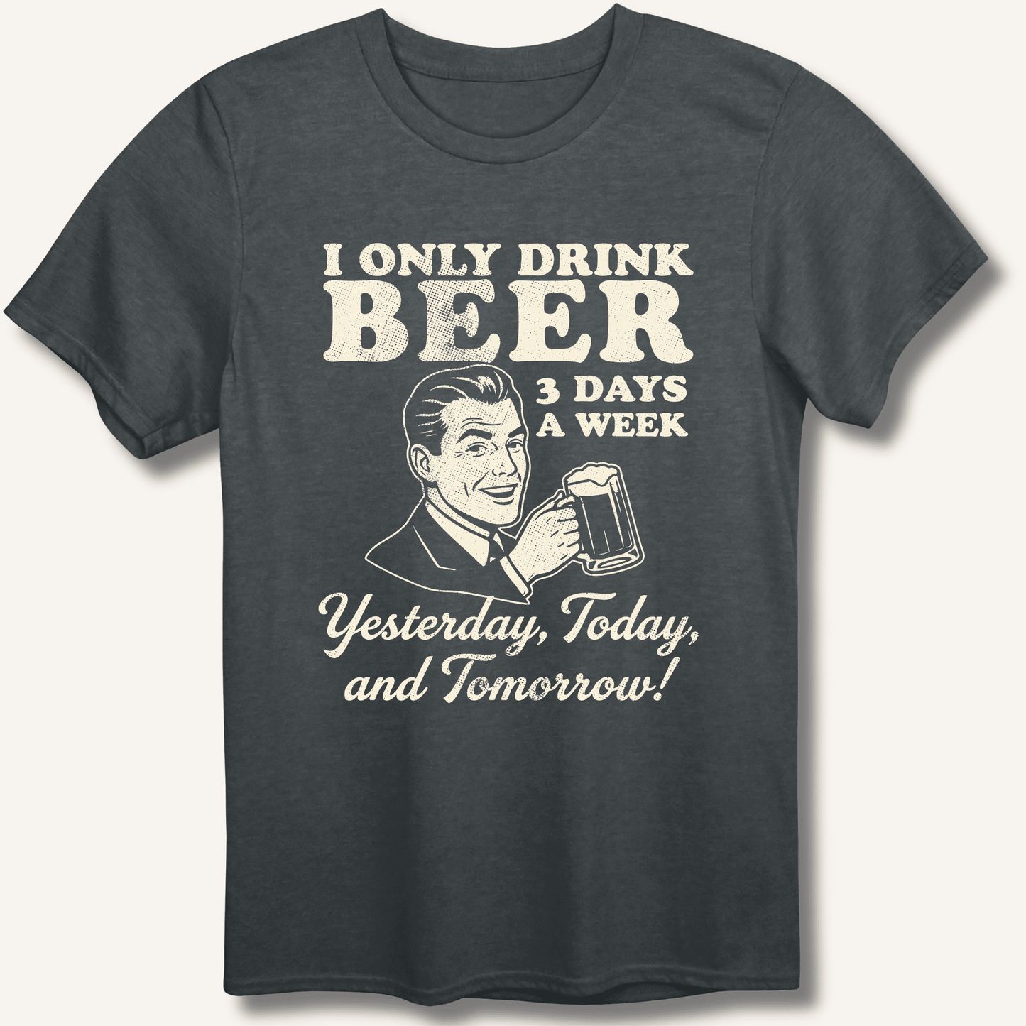 I Only Drink Beer 3 Days A Week T-Shirt - Sip & Shirt