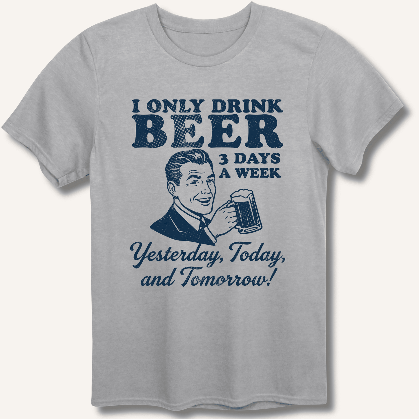 I Only Drink Beer 3 Days A Week T-Shirt - Sip & Shirt
