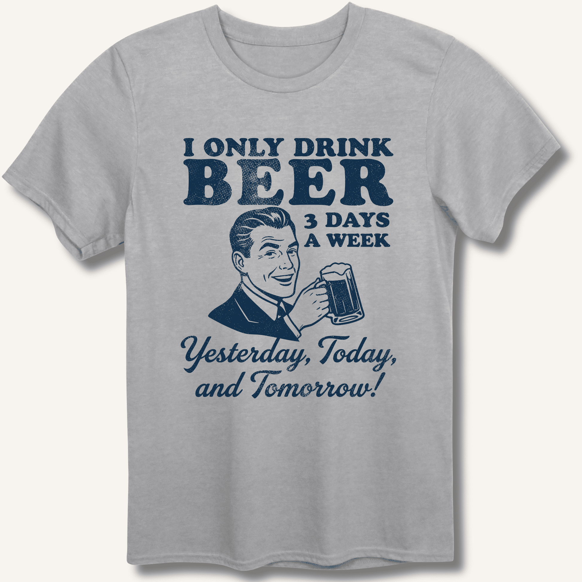 I Only Drink Beer 3 Days A Week T-Shirt - Sip & Shirt