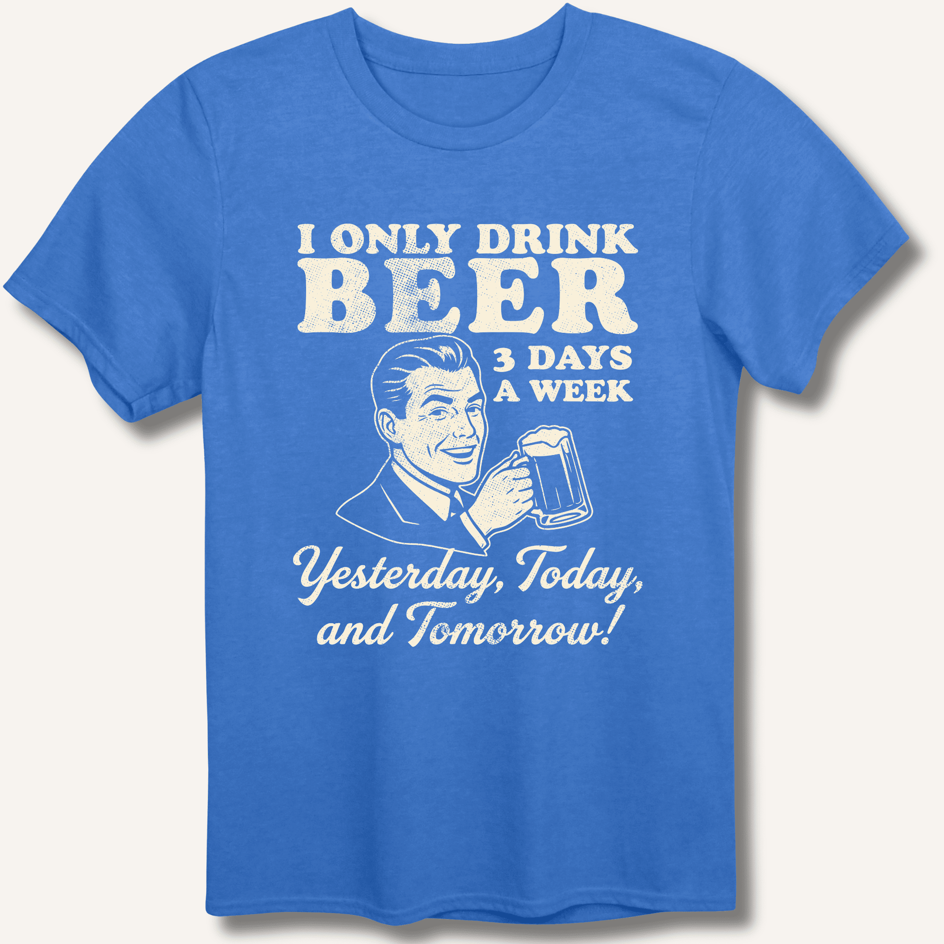 I Only Drink Beer 3 Days A Week T-Shirt - Sip & Shirt