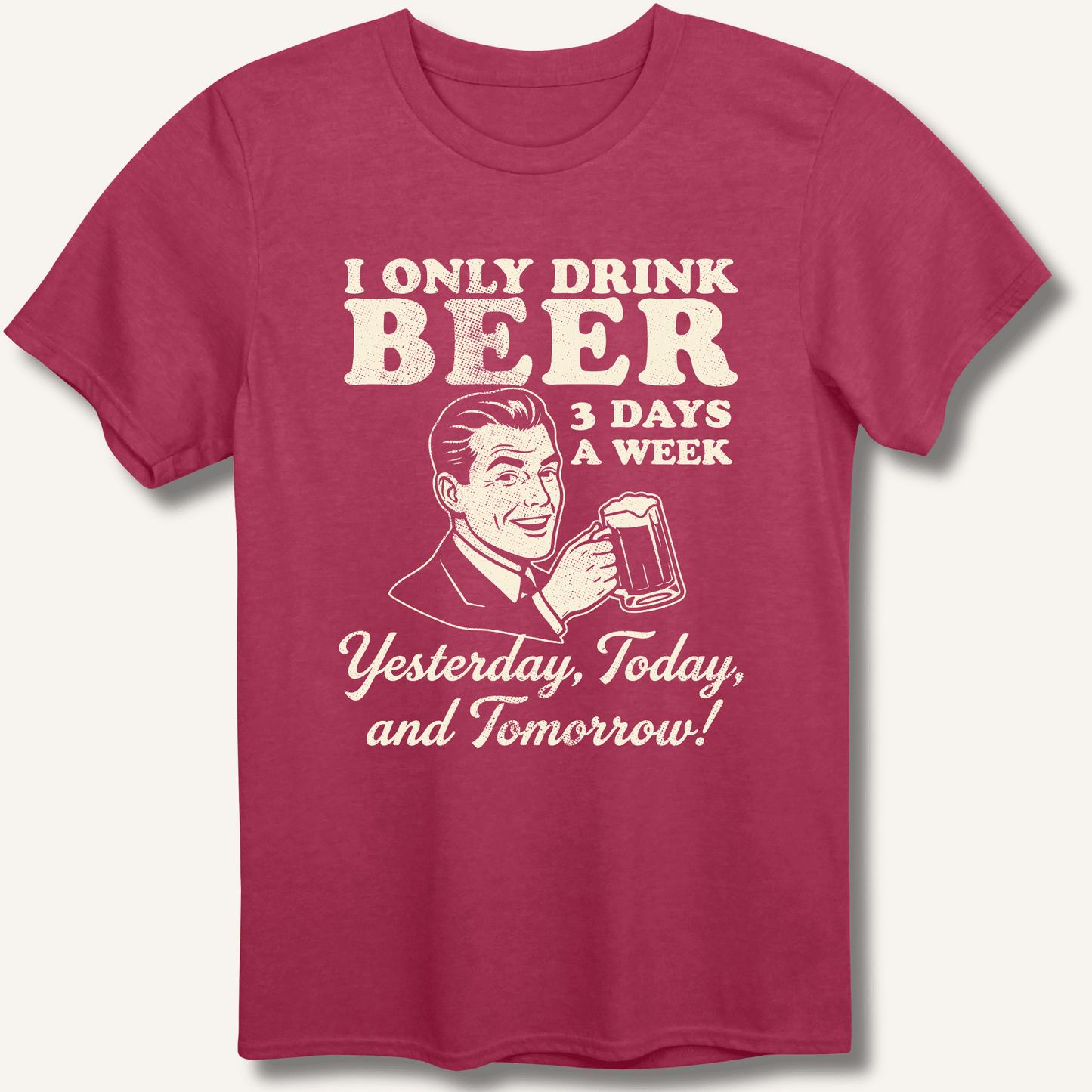 I Only Drink Beer 3 Days A Week T-Shirt - Sip & Shirt