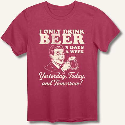 I Only Drink Beer 3 Days A Week T-Shirt - Sip & Shirt