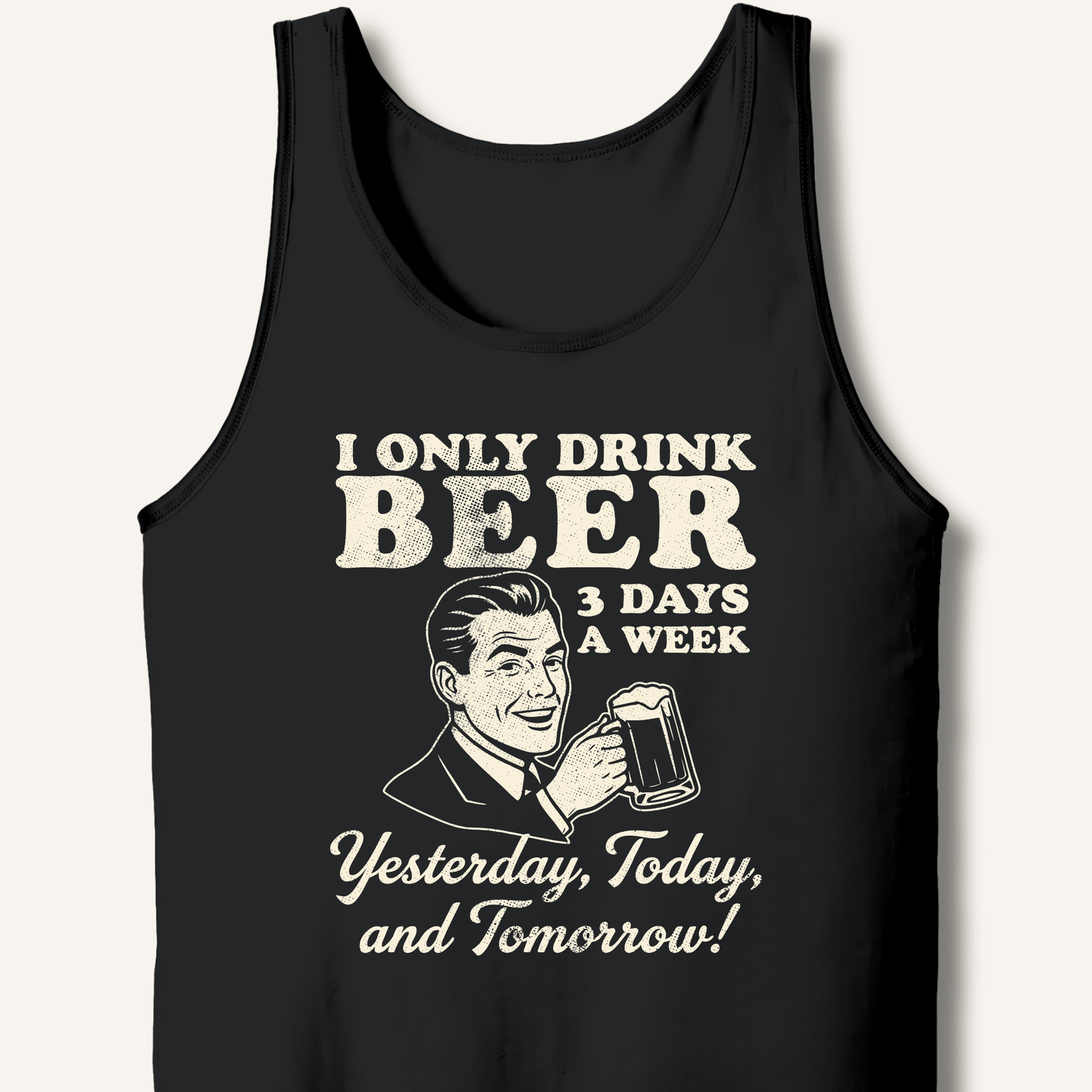 I Only Drink Beer 3 Days A Week Tank - Sip & Shirt