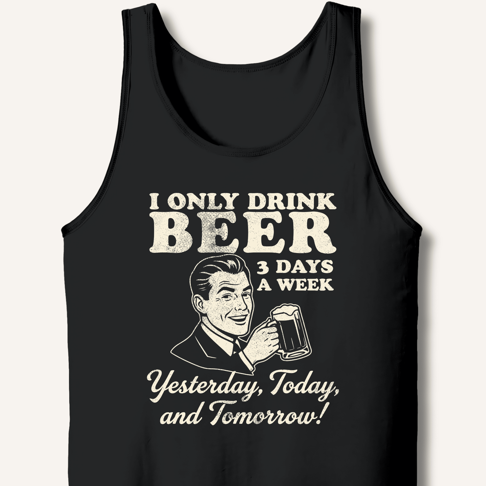 I Only Drink Beer 3 Days A Week Tank - Sip & Shirt