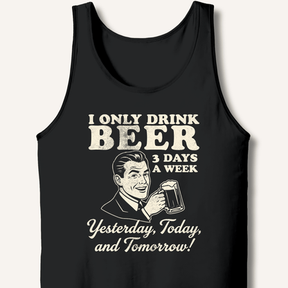 I Only Drink Beer 3 Days A Week Tank - Sip & Shirt