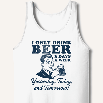 I Only Drink Beer 3 Days A Week Tank - Sip & Shirt