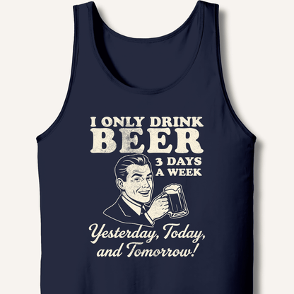 I Only Drink Beer 3 Days A Week Tank - Sip & Shirt