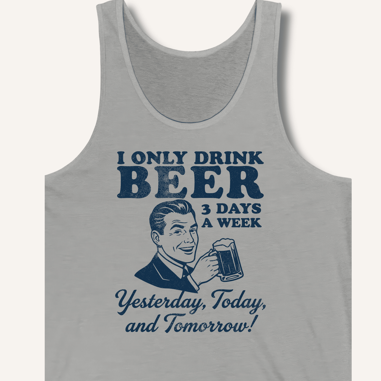 I Only Drink Beer 3 Days A Week Tank - Sip & Shirt