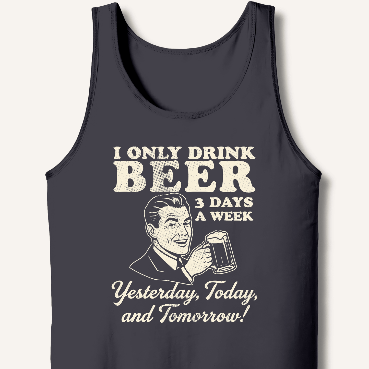 I Only Drink Beer 3 Days A Week Tank - Sip & Shirt