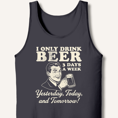 I Only Drink Beer 3 Days A Week Tank - Sip & Shirt