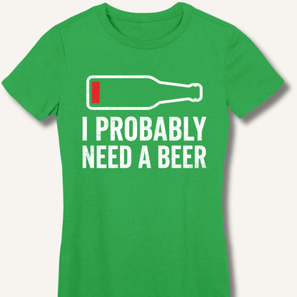 I Probably Need A Beer Fitted T-Shirt - Sip & Shirt