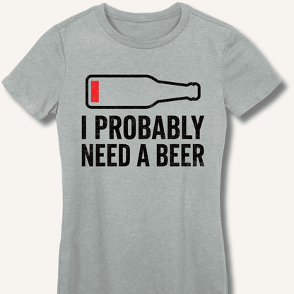 I Probably Need A Beer Fitted T-Shirt - Sip & Shirt