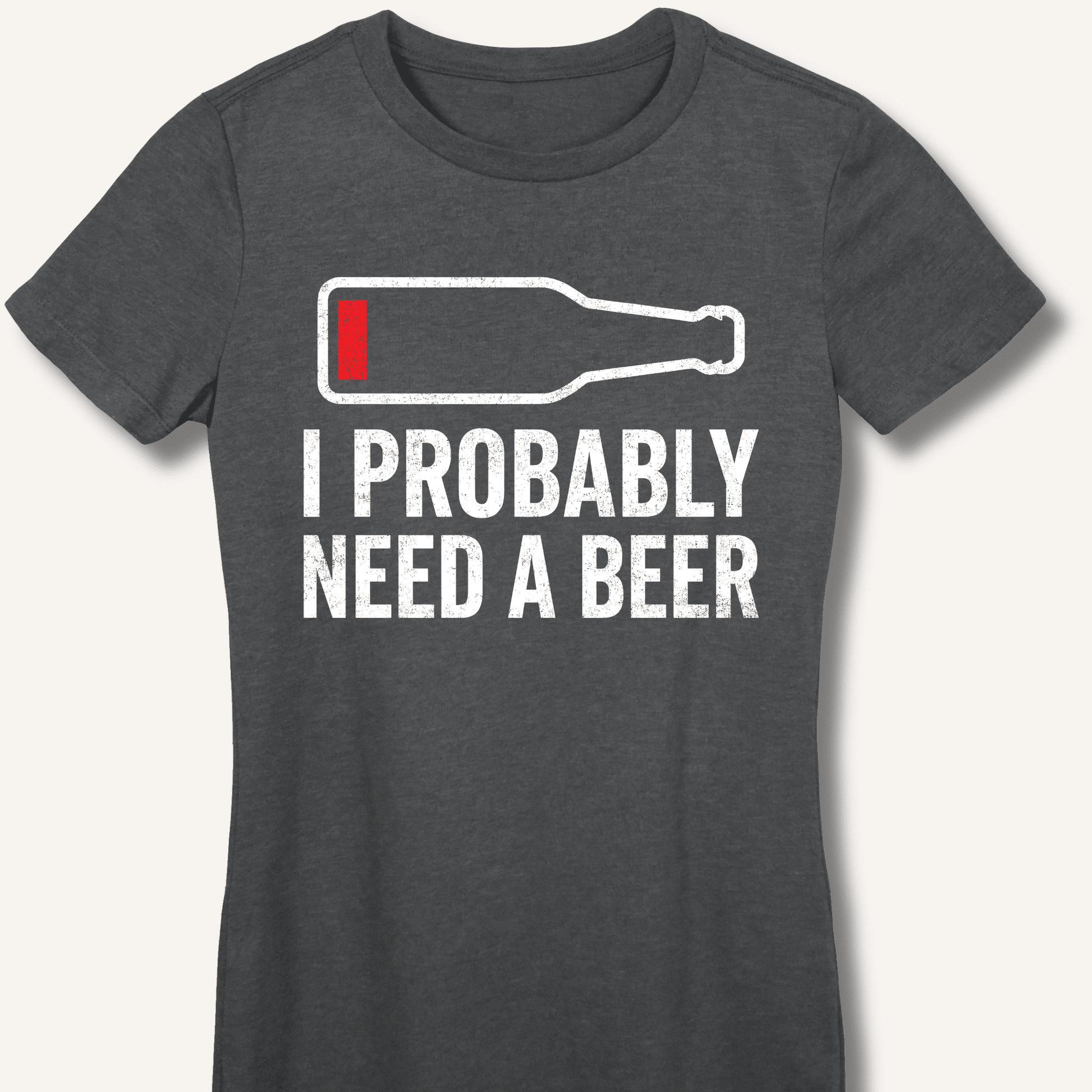 I Probably Need A Beer Fitted T-Shirt - Sip & Shirt