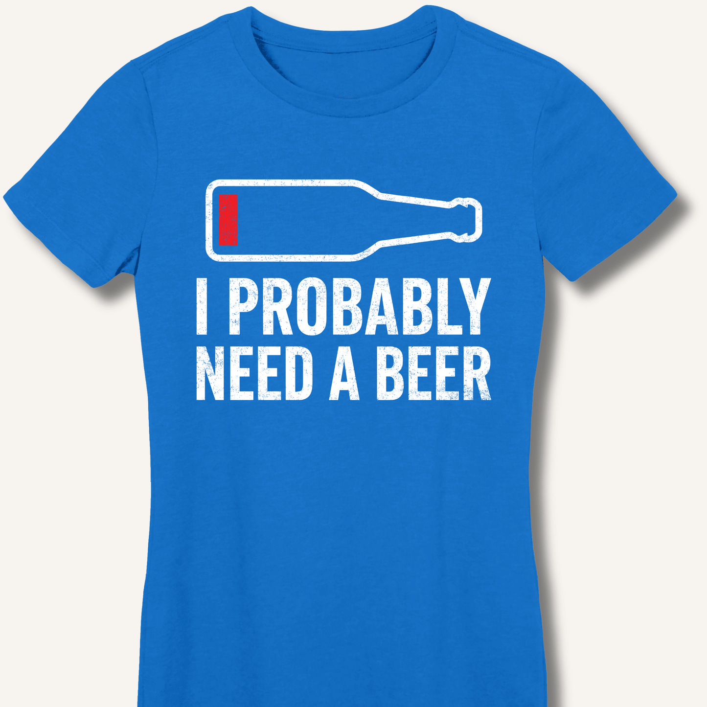 I Probably Need A Beer Fitted T-Shirt - Sip & Shirt