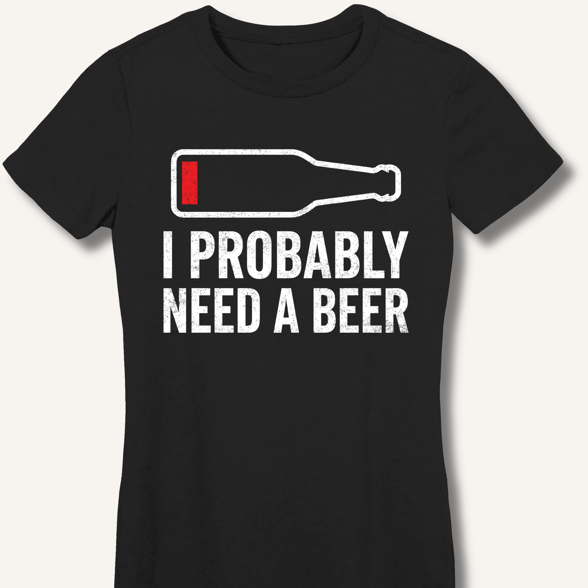 I Probably Need A Beer Fitted T-Shirt - Sip & Shirt