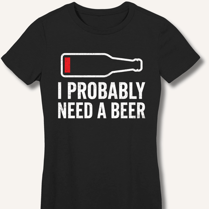I Probably Need A Beer Fitted T-Shirt - Sip & Shirt