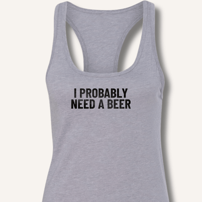 I Probably Need A Beer Racerback Tank - Sip & Shirt