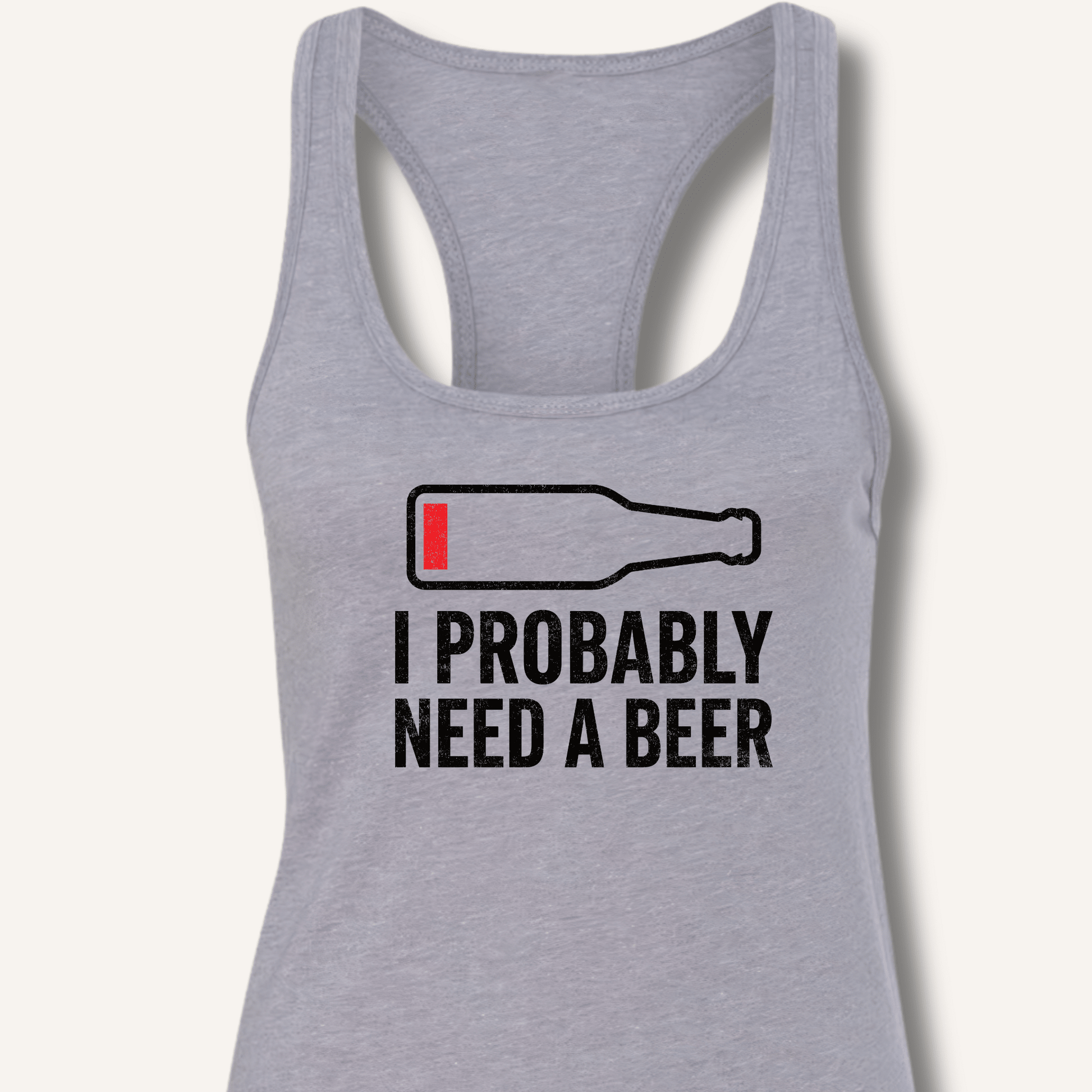 I Probably Need A Beer Racerback Tank - Sip & Shirt