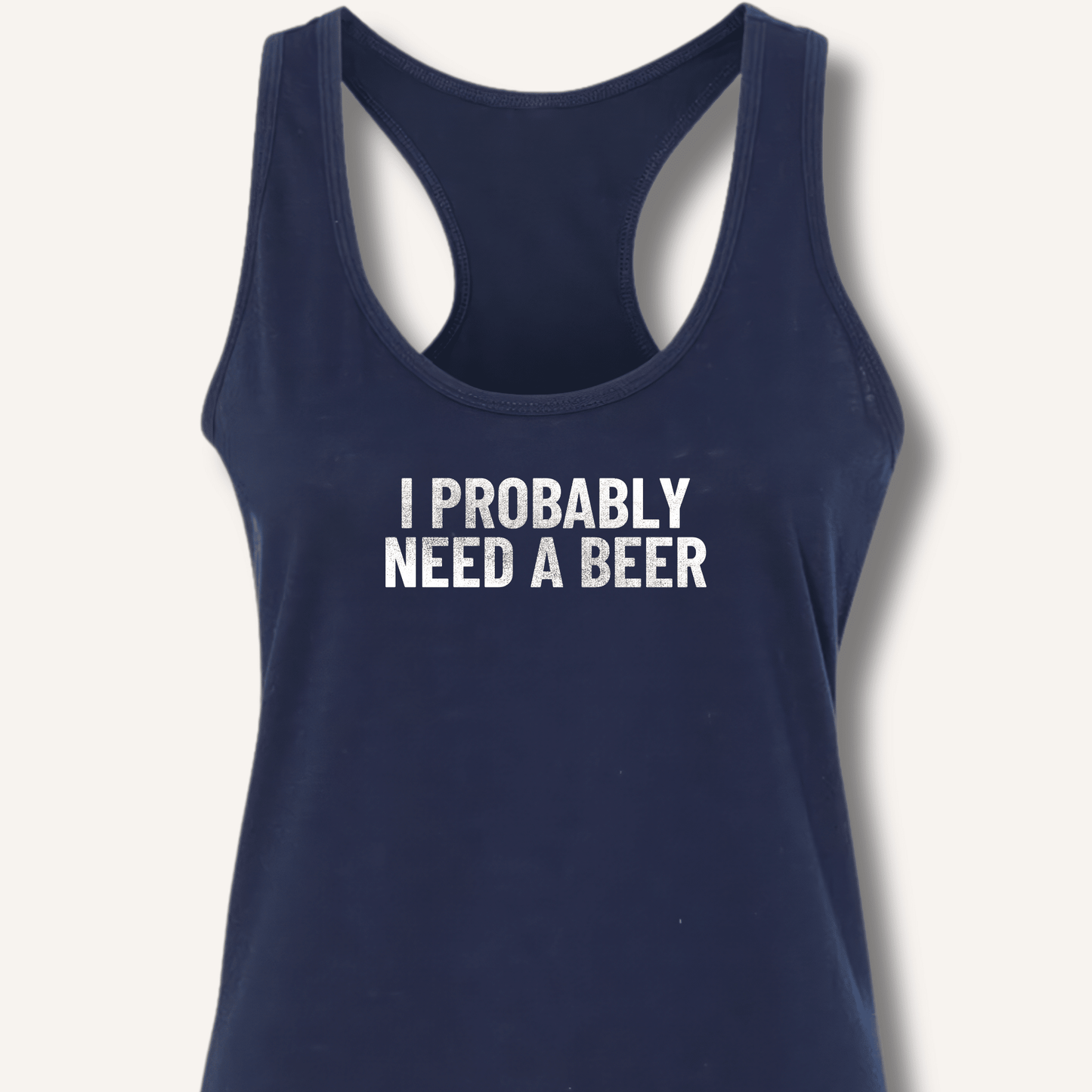 I Probably Need A Beer Racerback Tank - Sip & Shirt