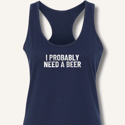 I Probably Need A Beer Racerback Tank - Sip & Shirt