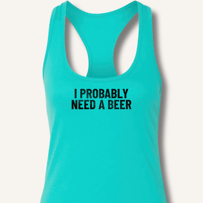I Probably Need A Beer Racerback Tank - Sip & Shirt