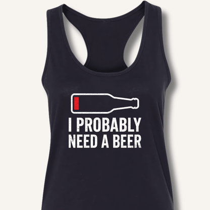 I Probably Need A Beer Racerback Tank - Sip & Shirt