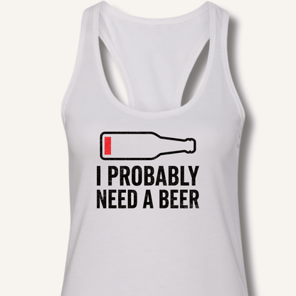 I Probably Need A Beer Racerback Tank - Sip & Shirt
