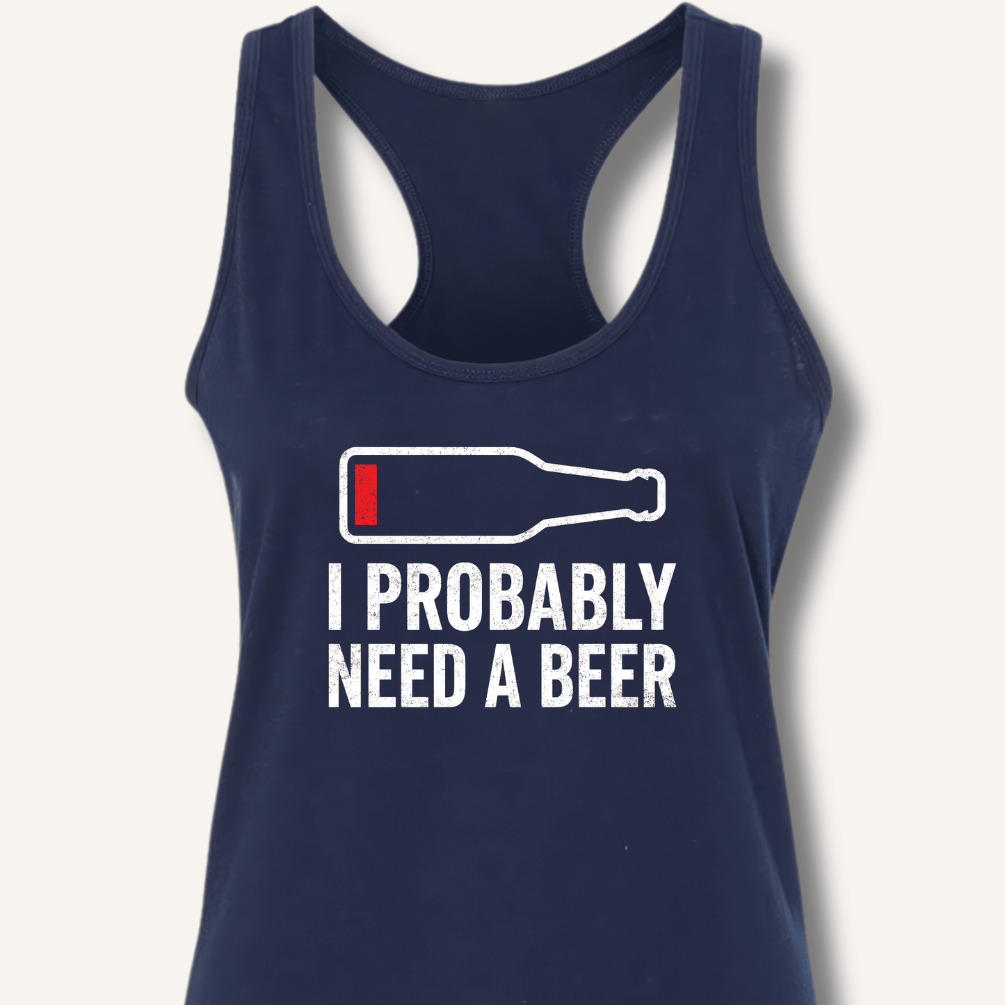 I Probably Need A Beer Racerback Tank - Sip & Shirt