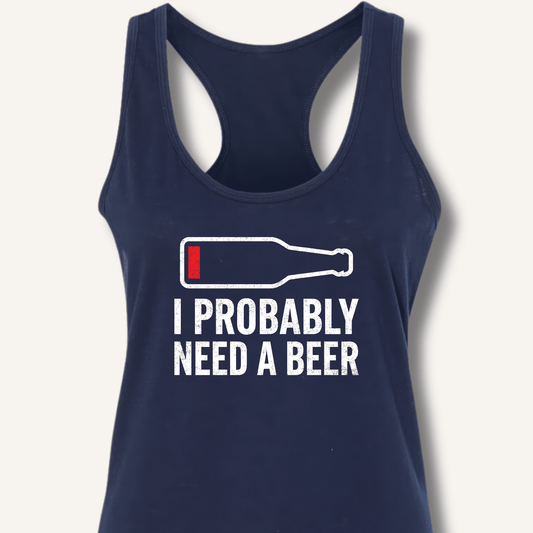 I Probably Need A Beer Racerback Tank - Sip & Shirt